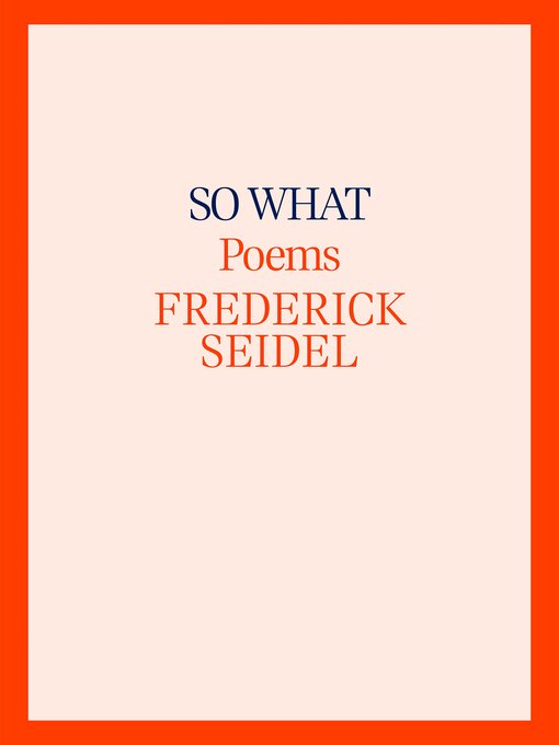 Title details for So What by Frederick Seidel - Available